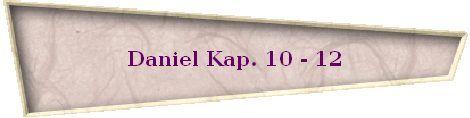 Daniel Kap. 10 - 12