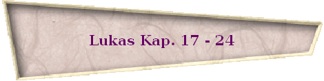Lukas Kap. 17 - 24