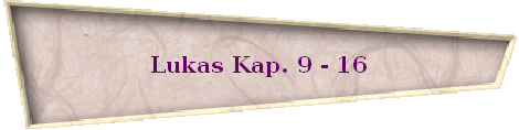 Lukas Kap. 9 - 16