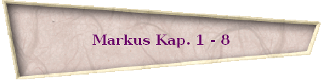 Markus Kap. 1 - 8