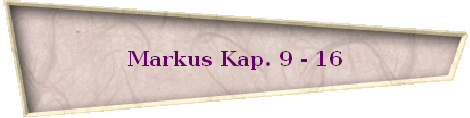 Markus Kap. 9 - 16