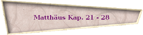 Matthäus Kap. 21 - 28