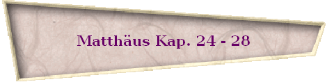 Matthus Kap. 24 - 28